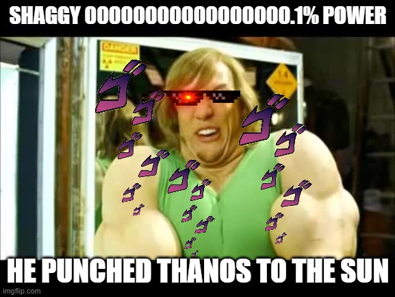Buff Shaggy | SHAGGY 00000000000000000.1% POWER; HE PUNCHED THANOS TO THE SUN | image tagged in buff shaggy | made w/ Imgflip meme maker