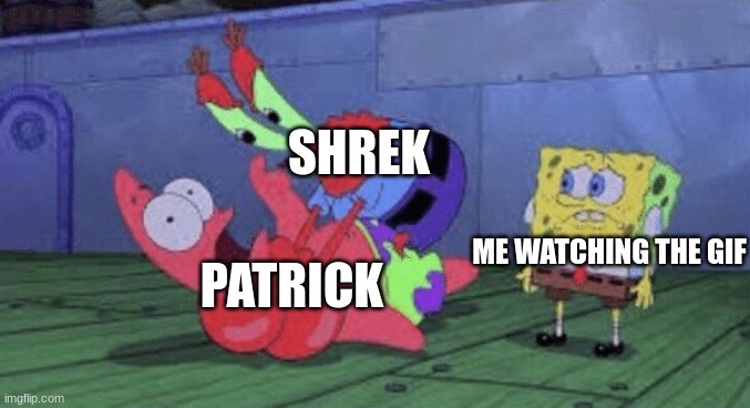 Mr. Krabs Choking Patrick | SHREK PATRICK ME WATCHING THE GIF | image tagged in mr krabs choking patrick | made w/ Imgflip meme maker