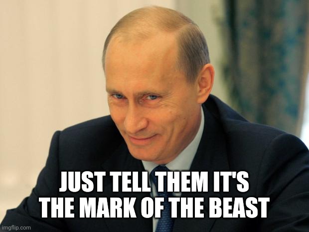 vladimir putin smiling | JUST TELL THEM IT'S THE MARK OF THE BEAST | image tagged in vladimir putin smiling | made w/ Imgflip meme maker