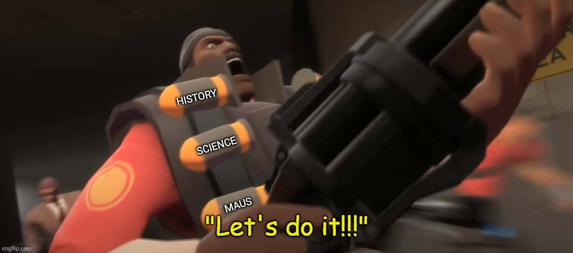 Let's do it!!! | HISTORY MAUS SCIENCE | image tagged in let's do it | made w/ Imgflip meme maker