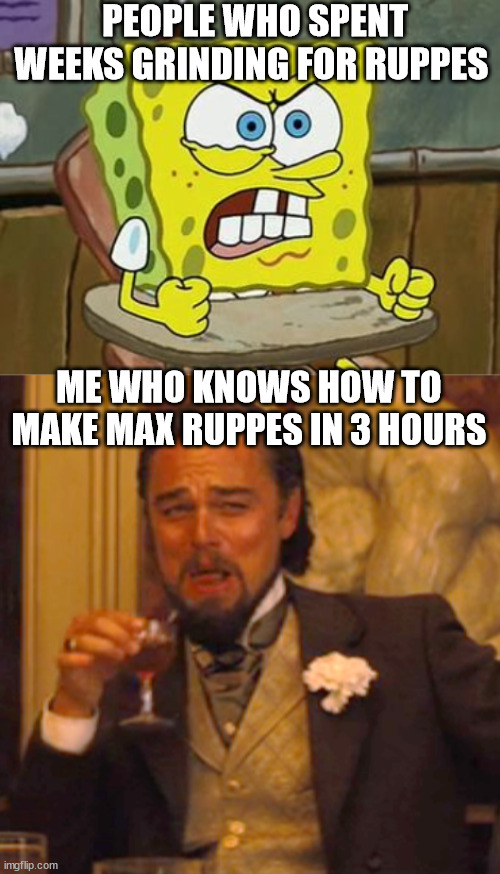 it involves menu overloading | PEOPLE WHO SPENT WEEKS GRINDING FOR RUPPES; ME WHO KNOWS HOW TO MAKE MAX RUPPES IN 3 HOURS | image tagged in pissed off spongebob,memes,laughing leo | made w/ Imgflip meme maker