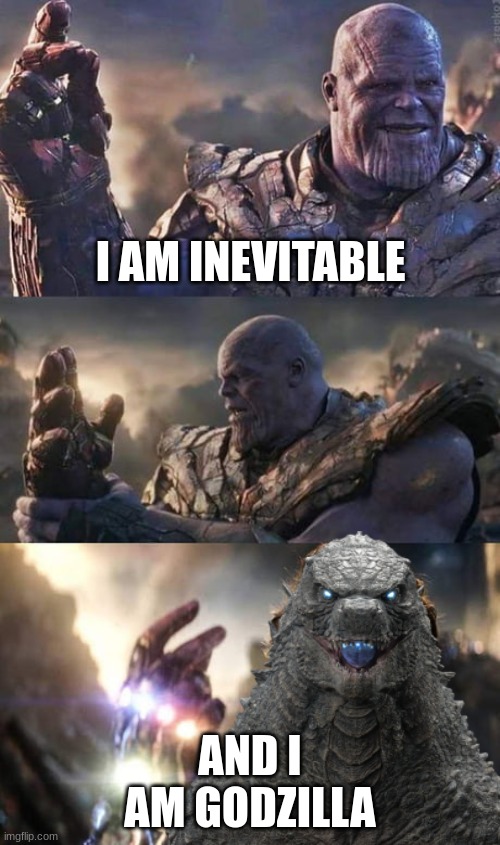 GOD VS GOD | I AM INEVITABLE; AND I AM GODZILLA | image tagged in godzilla,memes | made w/ Imgflip meme maker