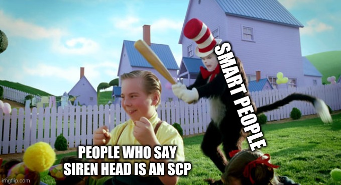 Cat in the hat with a bat. (______ Colorized) | SMART PEOPLE; PEOPLE WHO SAY SIREN HEAD IS AN SCP | image tagged in cat in the hat with a bat ______ colorized | made w/ Imgflip meme maker