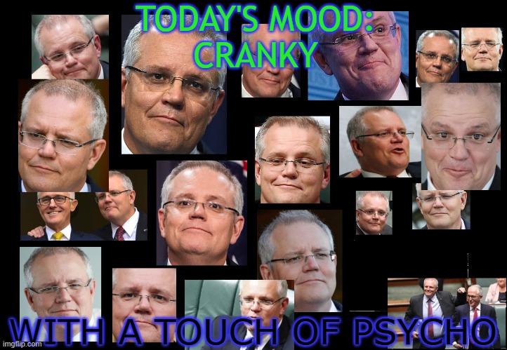 TODAY'S MOOD: CRANKY WITH A TOUCH OF PSYCHO | TODAY'S MOOD:
CRANKY; WITH A TOUCH OF PSYCHO | image tagged in the smirks of scomo | made w/ Imgflip meme maker