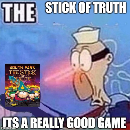 Barnacle boy THE | STICK OF TRUTH; ITS A REALLY GOOD GAME | image tagged in barnacle boy the | made w/ Imgflip meme maker