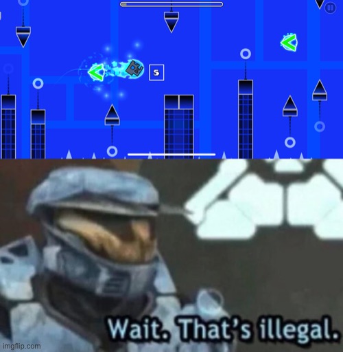 Wait that’s illegal… | image tagged in geometry dash,halo,wait that's illegal | made w/ Imgflip meme maker
