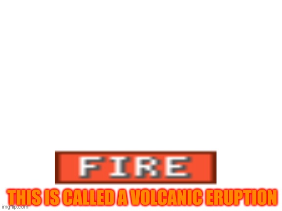 This is called a volcanic eruption Blank Meme Template