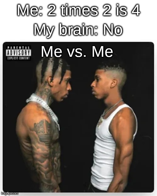 New temp check it out. |  My brain: No; Me: 2 times 2 is 4 | image tagged in me vs me,nle choppa,funny,memes | made w/ Imgflip meme maker