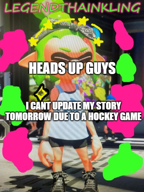 yeet | HEADS UP GUYS; I CANT UPDATE MY STORY TOMORROW DUE TO A HOCKEY GAME | image tagged in legendthainkling's new temp | made w/ Imgflip meme maker