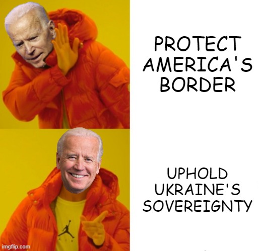 Protect America's Border | PROTECT AMERICA'S BORDER; UPHOLD UKRAINE'S SOVEREIGNTY | image tagged in biden hotline bling | made w/ Imgflip meme maker