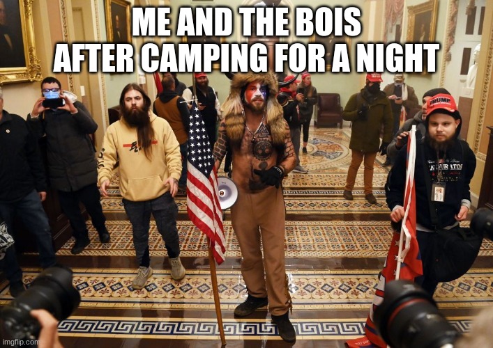 Capitol Buffalo guy | ME AND THE BOIS AFTER CAMPING FOR A NIGHT | image tagged in capitol buffalo guy | made w/ Imgflip meme maker