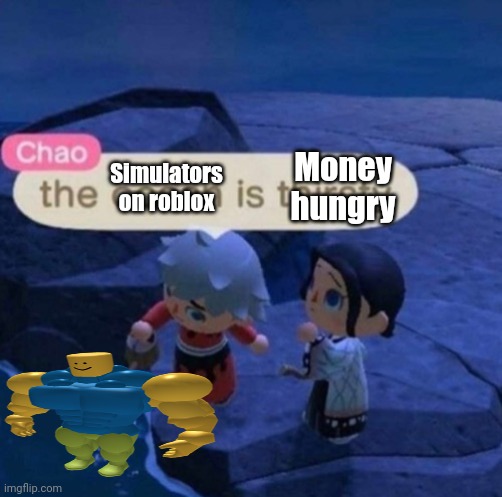 Getting ur first robux pet in pet simulator x | Money hungry; Simulators on roblox | image tagged in the ocean is thirsty | made w/ Imgflip meme maker