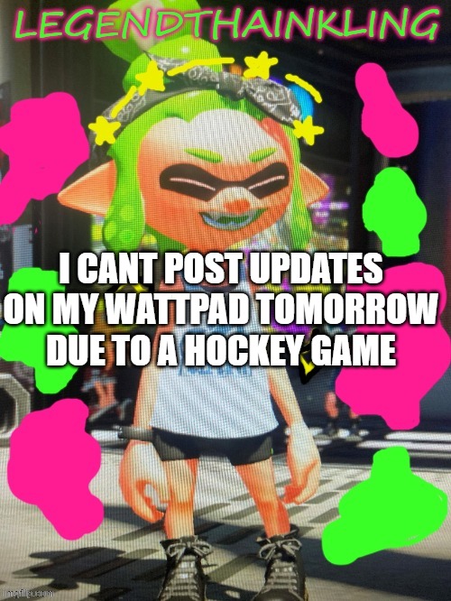 Check that_one_night stream regularly for updates! | I CANT POST UPDATES ON MY WATTPAD TOMORROW DUE TO A HOCKEY GAME | image tagged in legendthainkling's new temp | made w/ Imgflip meme maker