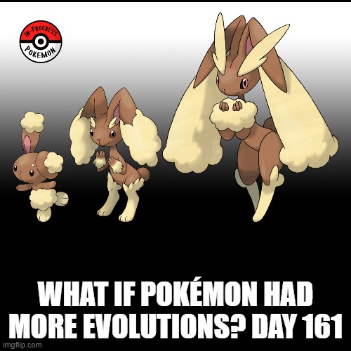 Check the tags Pokemon more evolutions for each new one. | WHAT IF POKÉMON HAD MORE EVOLUTIONS? DAY 161 | image tagged in memes,blank transparent square,pokemon more evolutions,buneary,pokemon,why are you reading this | made w/ Imgflip meme maker
