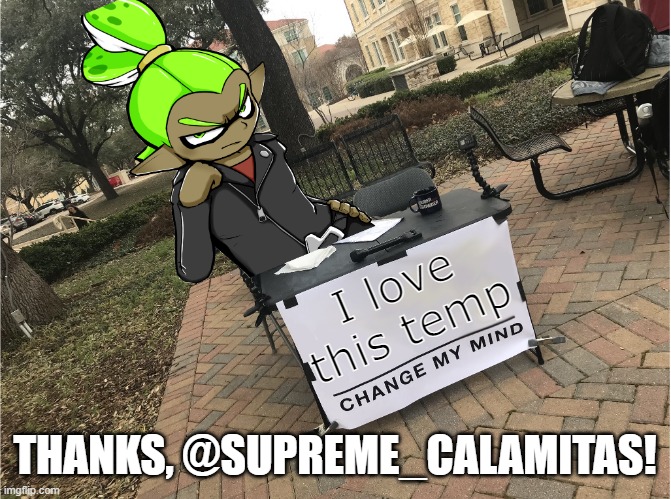 LOVIN IT :)) | I love this temp; THANKS, @SUPREME_CALAMITAS! | image tagged in change my mind rider | made w/ Imgflip meme maker