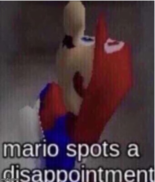 mario spots a disappointment | image tagged in mario spots a disappointment | made w/ Imgflip meme maker