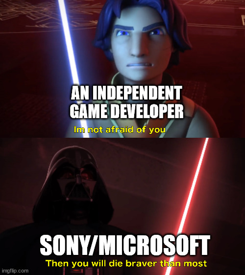 Im not afraid of you | AN INDEPENDENT GAME DEVELOPER; SONY/MICROSOFT | image tagged in im not afraid of you | made w/ Imgflip meme maker