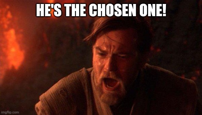 You Were The Chosen One (Star Wars) Meme | HE'S THE CHOSEN ONE! | image tagged in memes,you were the chosen one star wars | made w/ Imgflip meme maker