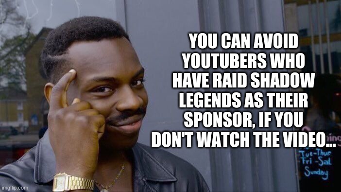 Smort | YOU CAN AVOID YOUTUBERS WHO HAVE RAID SHADOW LEGENDS AS THEIR SPONSOR, IF YOU DON'T WATCH THE VIDEO... | image tagged in memes,roll safe think about it | made w/ Imgflip meme maker
