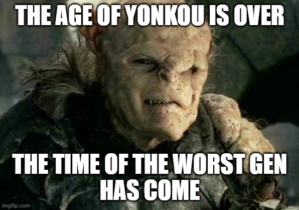 THE AGE OF YONKOU IS OVER; THE TIME OF THE WORST GEN
HAS COME | made w/ Imgflip meme maker