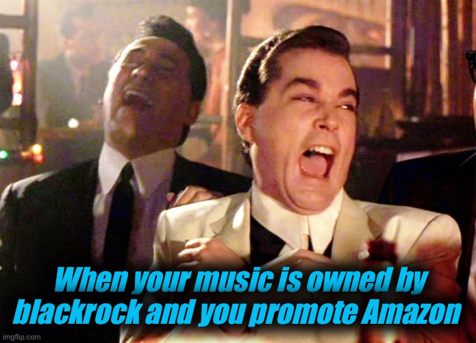 Good Fellas Hilarious Meme | When your music is owned by blackrock and you promote Amazon | image tagged in memes,good fellas hilarious | made w/ Imgflip meme maker