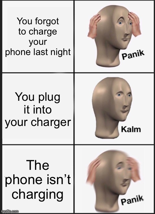 Let’s hope it’s not at 1% ;) | You forgot to charge your phone last night; You plug it into your charger; The phone isn’t charging | image tagged in memes,panik kalm panik,charger,cell phone,smartphone | made w/ Imgflip meme maker