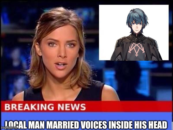 The fodlan man | LOCAL MAN MARRIED VOICES INSIDE HIS HEAD | image tagged in breaking news,fire emblem | made w/ Imgflip meme maker