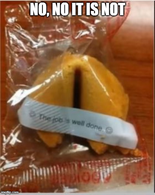 No Surprise Fortune | NO, NO IT IS NOT | image tagged in you had one job | made w/ Imgflip meme maker
