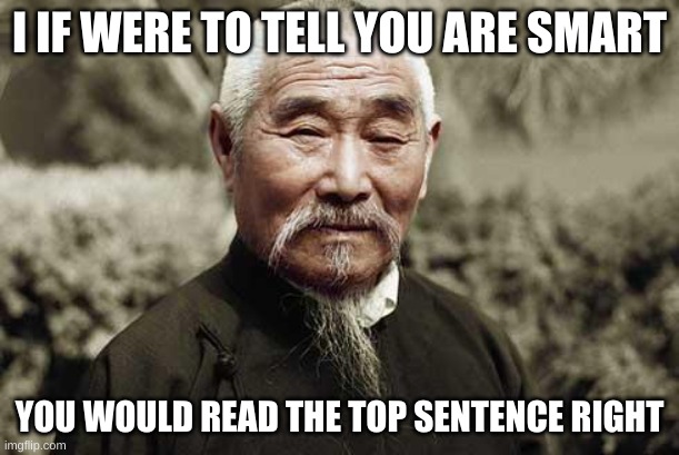 Wise man | I IF WERE TO TELL YOU ARE SMART; YOU WOULD READ THE TOP SENTENCE RIGHT | image tagged in wise man | made w/ Imgflip meme maker