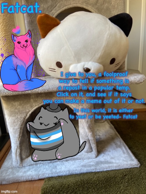 Goodbye reposts! | I give to you, a foolproof way to tell if something is a repost in a popular temp. Click on it, and see if it says you can make a meme out of it or not. | image tagged in fatcat s template | made w/ Imgflip meme maker