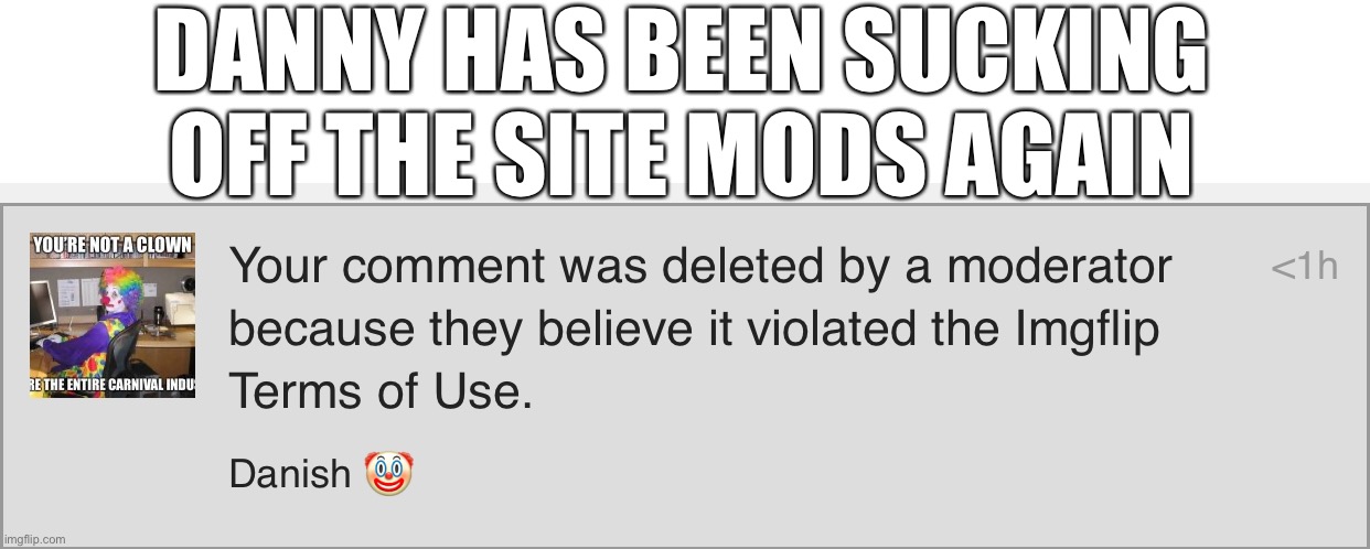 Again | DANNY HAS BEEN SUCKING OFF THE SITE MODS AGAIN | made w/ Imgflip meme maker