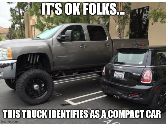 If inanimate objects were as lost in today's PC identity crisis as people... | IT'S OK FOLKS... THIS TRUCK IDENTIFIES AS A COMPACT CAR | image tagged in trucks,gender identity,weird stuff | made w/ Imgflip meme maker