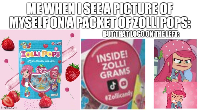 My reaction of myself on a packet of ZolliPops | ME WHEN I SEE A PICTURE OF MYSELF ON A PACKET OF ZOLLIPOPS:; BUT THAT LOGO ON THE LEFT: | image tagged in memes,funny memes,dank memes,strawberry shortcake,strawberry shortcake berry in the big city,so true memes | made w/ Imgflip meme maker