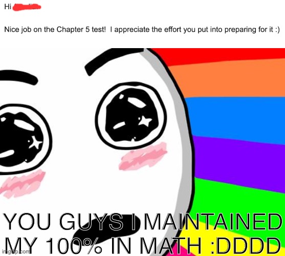 YOU GUYS I MAINTAINED MY 100% IN MATH :DDDD | image tagged in amazing | made w/ Imgflip meme maker