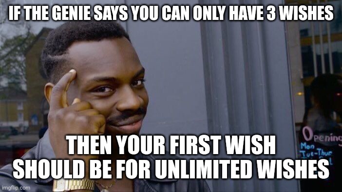 People can game the system with anything nowadays | IF THE GENIE SAYS YOU CAN ONLY HAVE 3 WISHES; THEN YOUR FIRST WISH SHOULD BE FOR UNLIMITED WISHES | image tagged in roll safe think about it,wish,genie | made w/ Imgflip meme maker