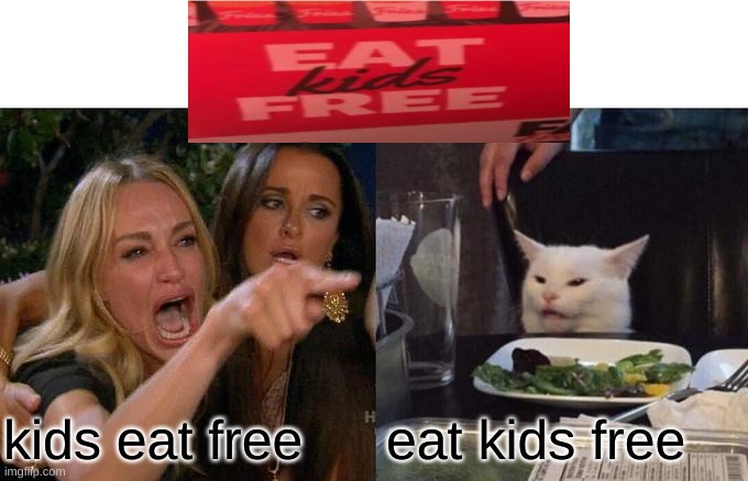Woman Yelling At Cat | kids eat free; eat kids free | image tagged in memes,woman yelling at cat | made w/ Imgflip meme maker