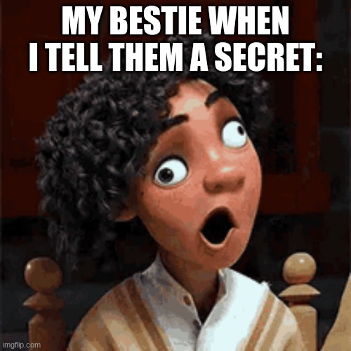 t e a | MY BESTIE WHEN I TELL THEM A SECRET: | image tagged in encanto | made w/ Imgflip meme maker