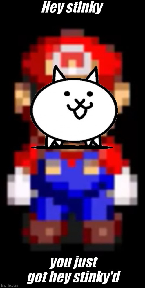 HEY STINKY! Mario | Hey stinky; you just got hey stinky'd | image tagged in hey stinky mario,kitty battle stinky | made w/ Imgflip meme maker
