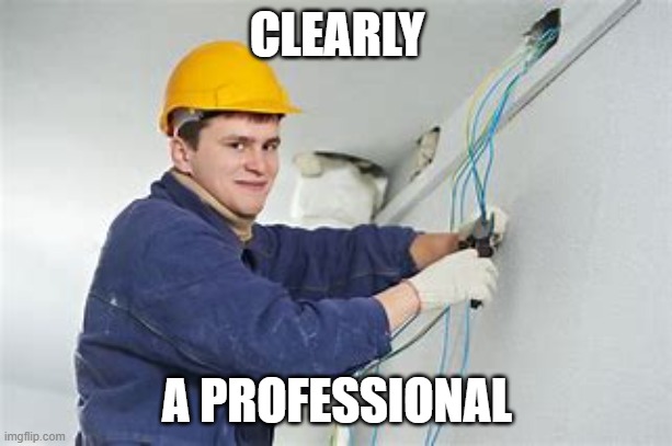 Shocking Electrician  | CLEARLY A PROFESSIONAL | image tagged in shocking electrician | made w/ Imgflip meme maker