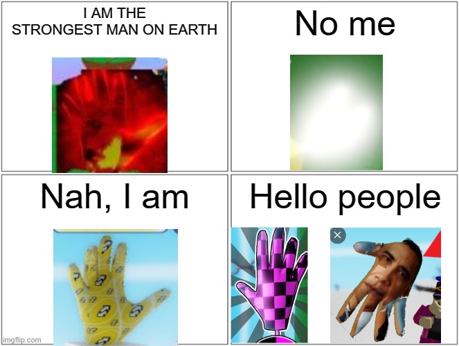 Obama and error glove insane | I AM THE STRONGEST MAN ON EARTH; No me; Nah, I am; Hello people | image tagged in memes,blank comic panel 2x2 | made w/ Imgflip meme maker