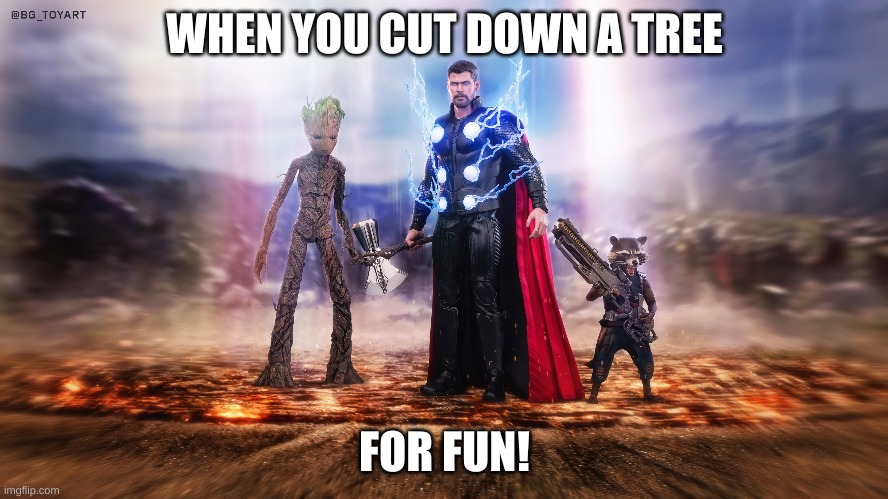 Deforestation |  WHEN YOU CUT DOWN A TREE; FOR FUN! | image tagged in trees,groot,thor,rocket | made w/ Imgflip meme maker