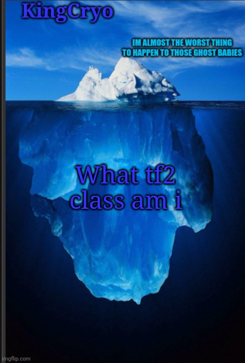 Idk | What tf2 class am i | image tagged in the icy temp | made w/ Imgflip meme maker