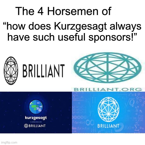 Can’t forget Brilliant | “how does Kurzgesagt always have such useful sponsors!” | image tagged in four horsemen | made w/ Imgflip meme maker