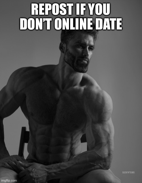 Giga Chad | REPOST IF YOU DON’T ONLINE DATE | image tagged in giga chad | made w/ Imgflip meme maker