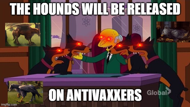 Mr. Burns and the hounds | THE HOUNDS WILL BE RELEASED; ON ANTIVAXXERS | image tagged in mr burns and the hounds | made w/ Imgflip meme maker