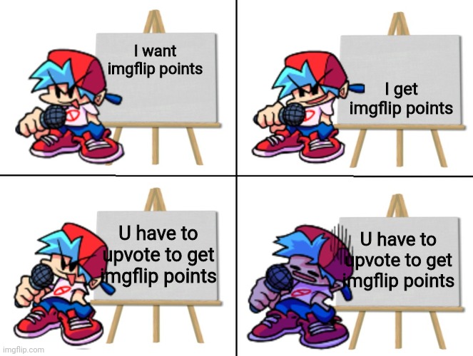 I am sad | I get imgflip points; I want imgflip points; U have to upvote to get imgflip points; U have to upvote to get imgflip points | image tagged in the bf's plan,imgflip,imgflip points | made w/ Imgflip meme maker