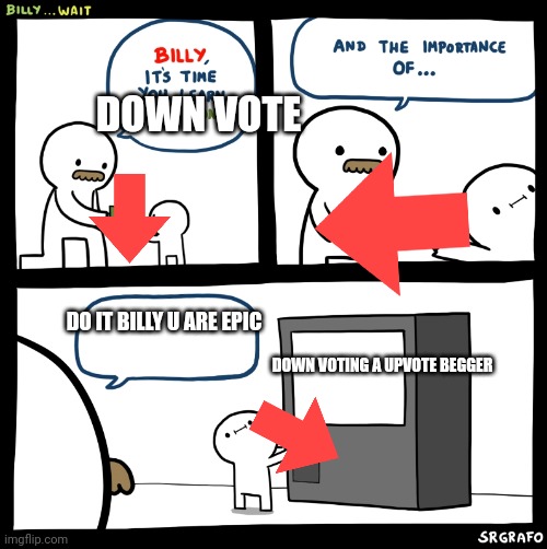 uPvOtE tHiS poSt tO gEt 1 yEar oF goOd lUCk (jk) | DOWN VOTE; DO IT BILLY U ARE EPIC; DOWN VOTING A UPVOTE BEGGER | image tagged in billy no,downvote,upvotes | made w/ Imgflip meme maker