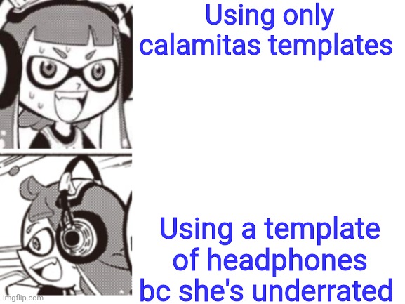 (AlohaUwo made the template, not me) | Using only calamitas templates; Using a template of headphones bc she's underrated | image tagged in drake but headphones | made w/ Imgflip meme maker