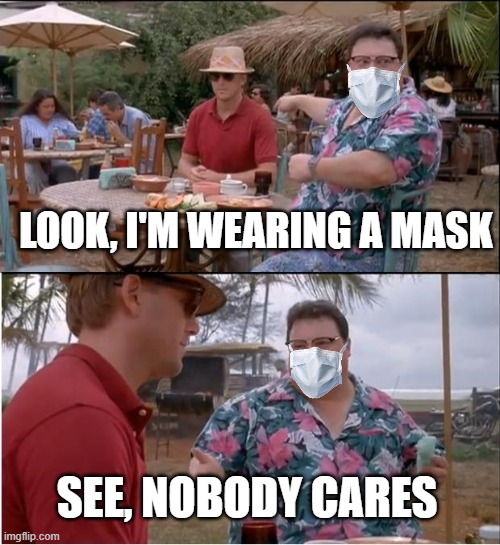 See Nobody Cares | LOOK, I'M WEARING A MASK; SEE, NOBODY CARES | image tagged in memes,see nobody cares | made w/ Imgflip meme maker