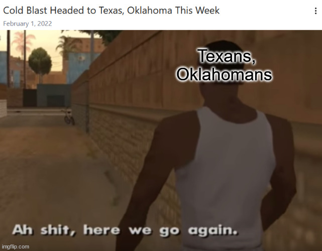 Texans, Oklahomans | image tagged in ah s it here we go again | made w/ Imgflip meme maker